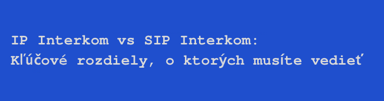 IP interkom vs. SIP interkom: Kľúčové rozdiely, ktoré potrebujete poznať
