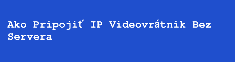 Ako pripojiť IP interkomy bez serverov
