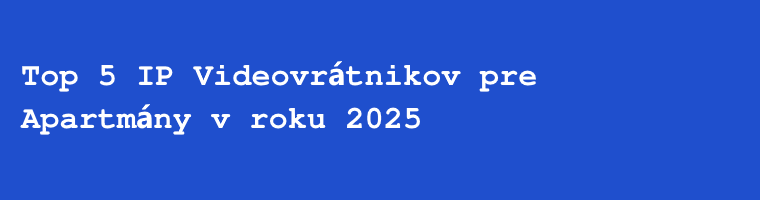Top 5 IP videovrátnikov pre apartmány v roku 2025